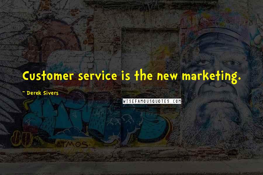 Derek Sivers Quotes: Customer service is the new marketing.