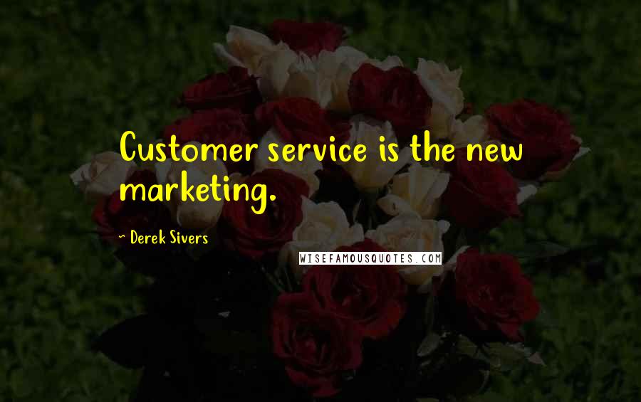 Derek Sivers Quotes: Customer service is the new marketing.