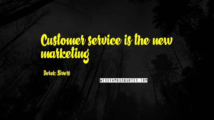 Derek Sivers Quotes: Customer service is the new marketing.