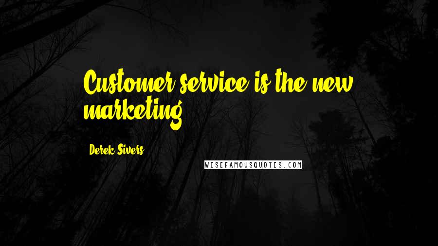 Derek Sivers Quotes: Customer service is the new marketing.