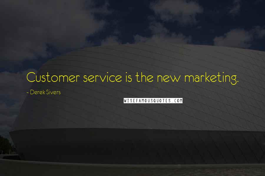 Derek Sivers Quotes: Customer service is the new marketing.