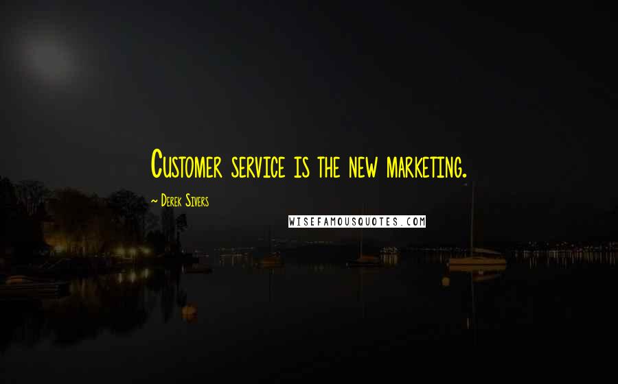 Derek Sivers Quotes: Customer service is the new marketing.