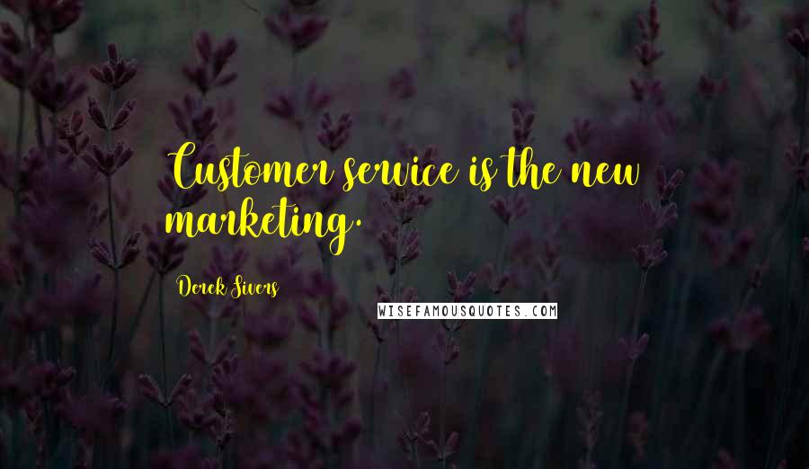 Derek Sivers Quotes: Customer service is the new marketing.