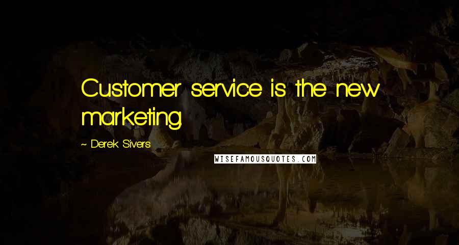 Derek Sivers Quotes: Customer service is the new marketing.