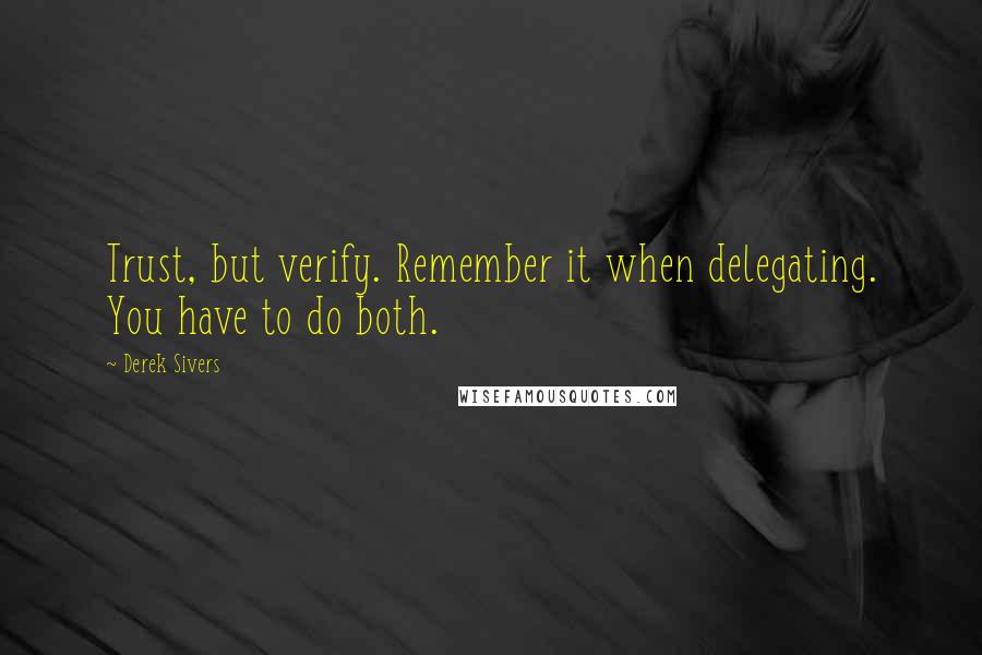 Derek Sivers Quotes: Trust, but verify. Remember it when delegating. You have to do both.