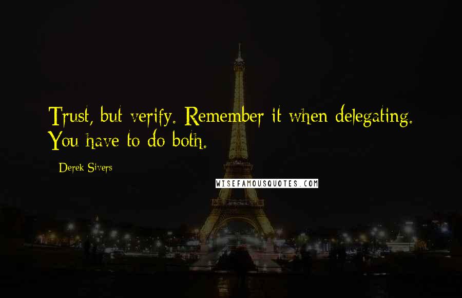 Derek Sivers Quotes: Trust, but verify. Remember it when delegating. You have to do both.