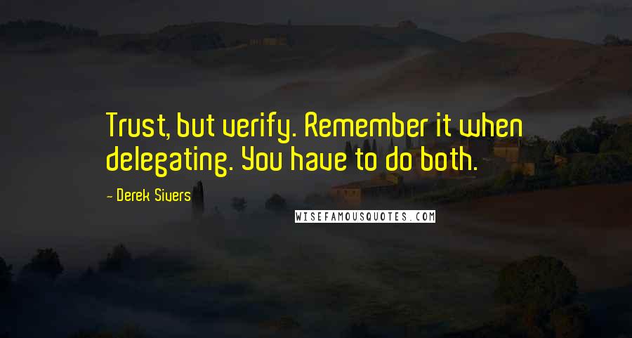 Derek Sivers Quotes: Trust, but verify. Remember it when delegating. You have to do both.