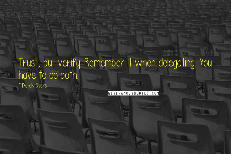 Derek Sivers Quotes: Trust, but verify. Remember it when delegating. You have to do both.