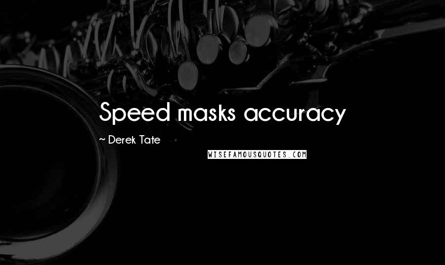 Derek Tate Quotes: Speed masks accuracy
