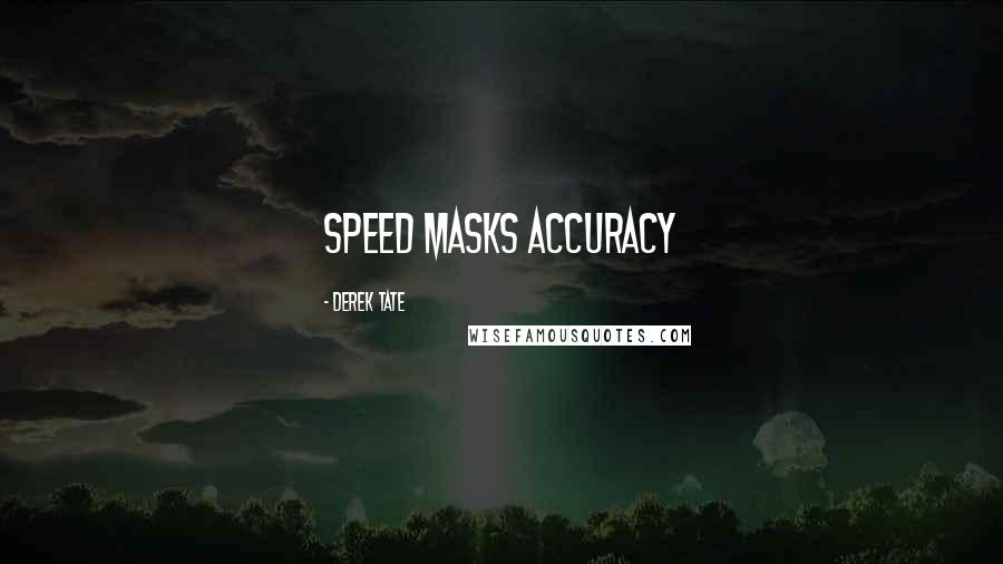Derek Tate Quotes: Speed masks accuracy