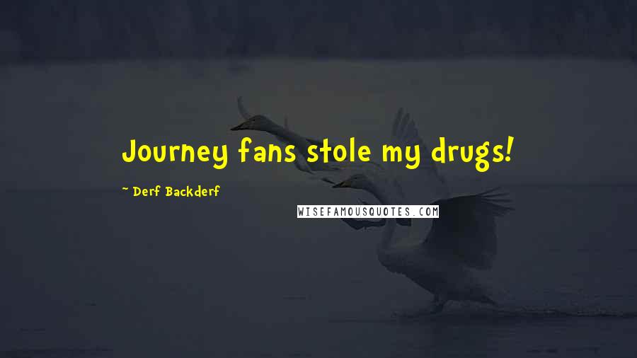 Derf Backderf Quotes: Journey fans stole my drugs!