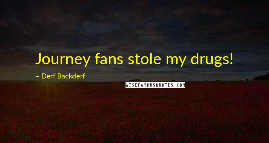 Derf Backderf Quotes: Journey fans stole my drugs!
