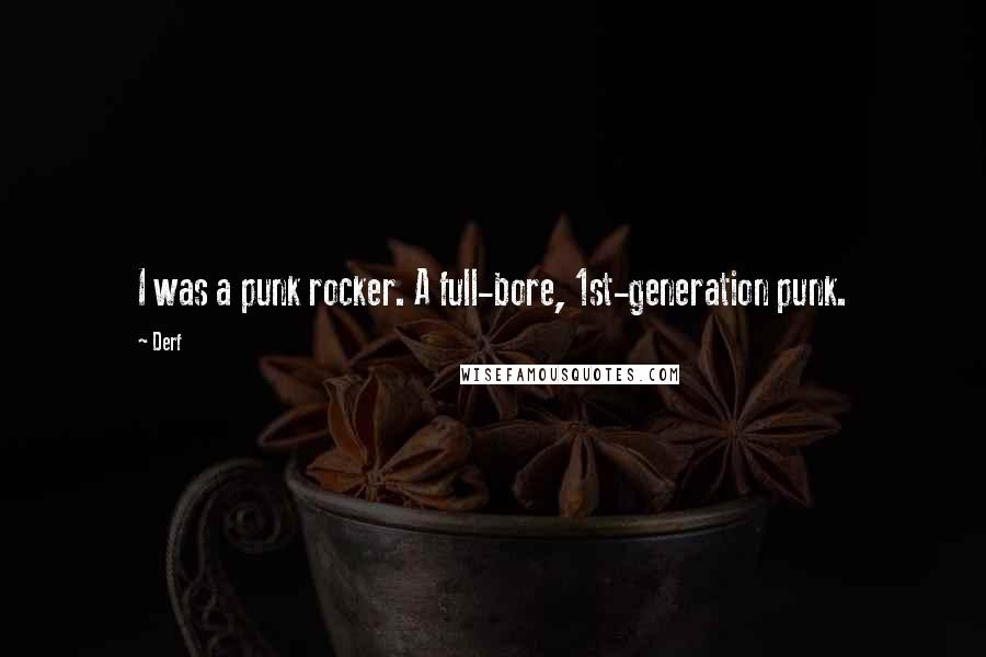 Derf Quotes: I was a punk rocker. A full-bore, 1st-generation punk.