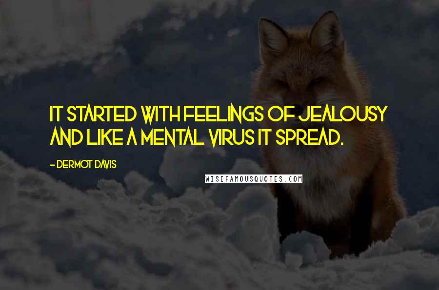 Dermot Davis Quotes: It started with feelings of jealousy and like a mental virus it spread.