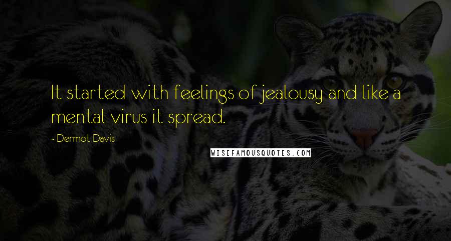 Dermot Davis Quotes: It started with feelings of jealousy and like a mental virus it spread.