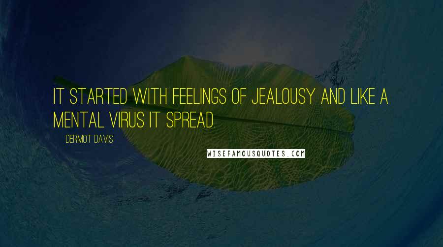 Dermot Davis Quotes: It started with feelings of jealousy and like a mental virus it spread.