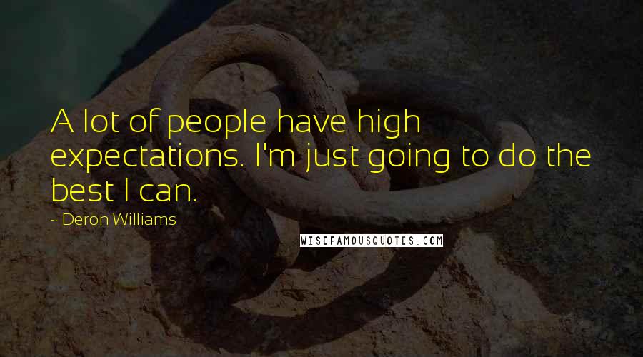 Deron Williams Quotes: A lot of people have high expectations. I'm just going to do the best I can.