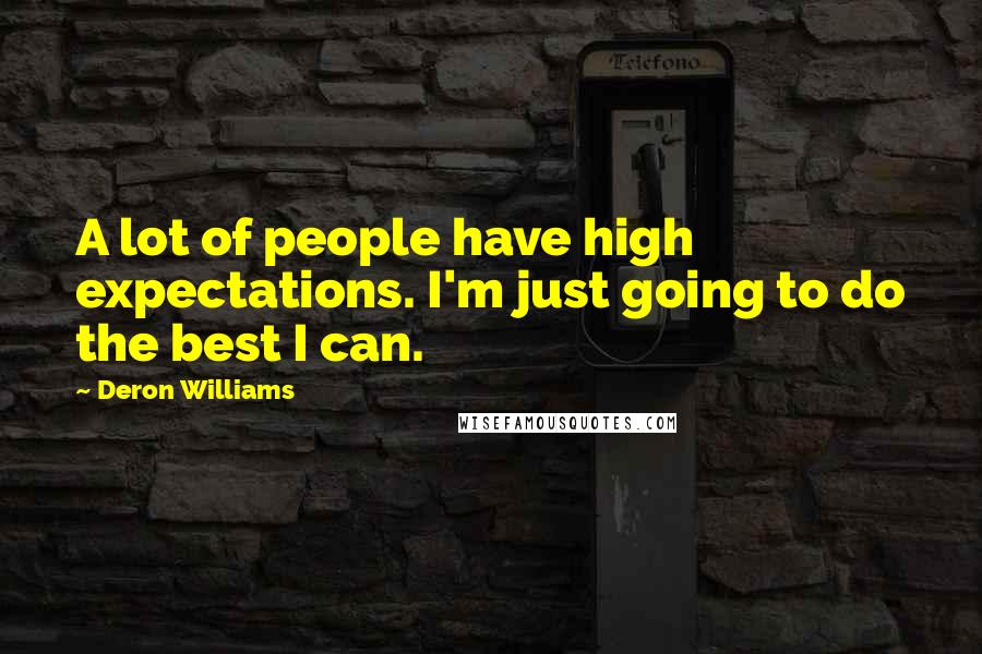 Deron Williams Quotes: A lot of people have high expectations. I'm just going to do the best I can.