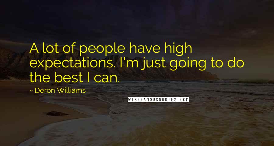 Deron Williams Quotes: A lot of people have high expectations. I'm just going to do the best I can.