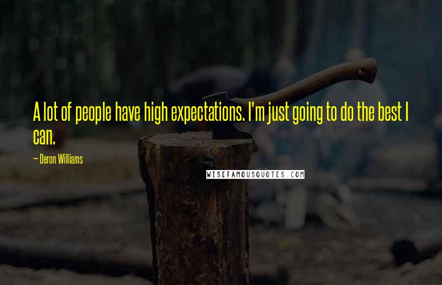 Deron Williams Quotes: A lot of people have high expectations. I'm just going to do the best I can.