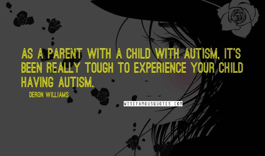 Deron Williams Quotes: As a parent with a child with autism, it's been really tough to experience your child having autism.