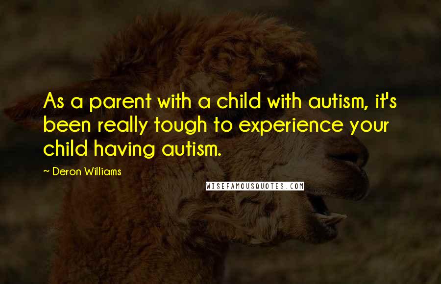 Deron Williams Quotes: As a parent with a child with autism, it's been really tough to experience your child having autism.