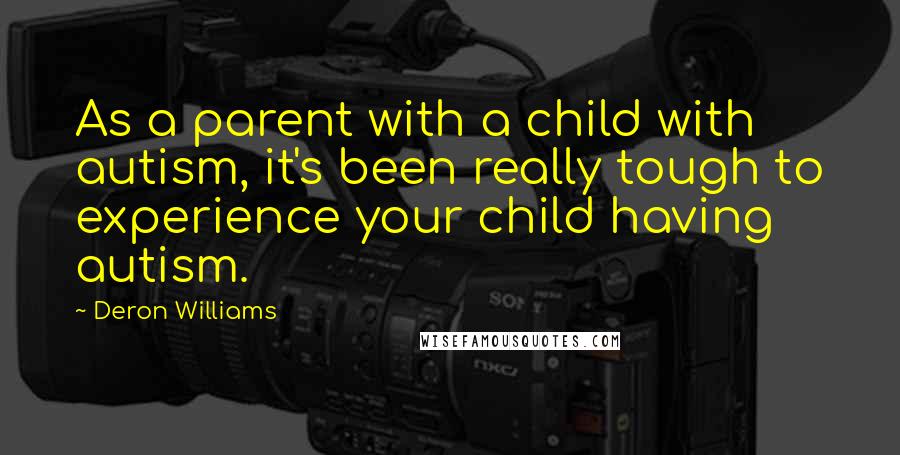 Deron Williams Quotes: As a parent with a child with autism, it's been really tough to experience your child having autism.