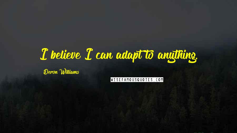 Deron Williams Quotes: I believe I can adapt to anything.