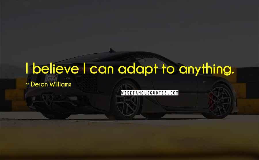 Deron Williams Quotes: I believe I can adapt to anything.