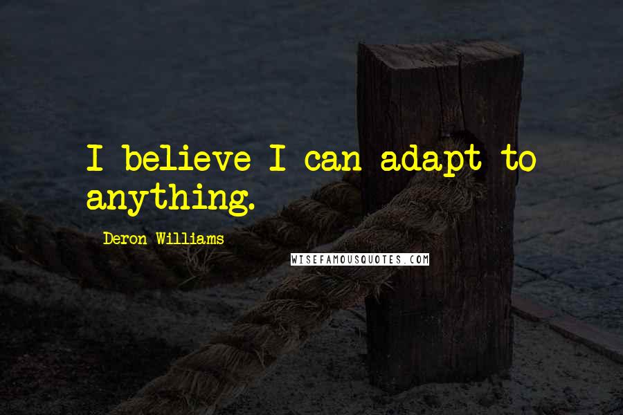 Deron Williams Quotes: I believe I can adapt to anything.