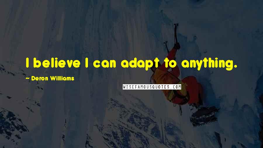 Deron Williams Quotes: I believe I can adapt to anything.