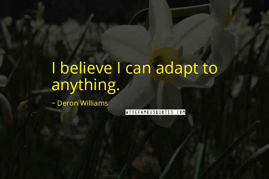 Deron Williams Quotes: I believe I can adapt to anything.