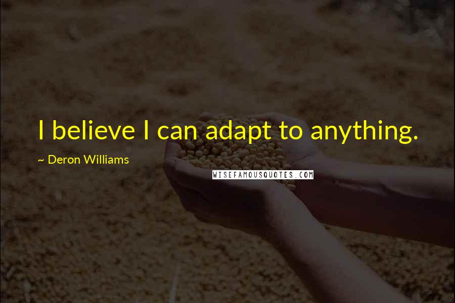 Deron Williams Quotes: I believe I can adapt to anything.
