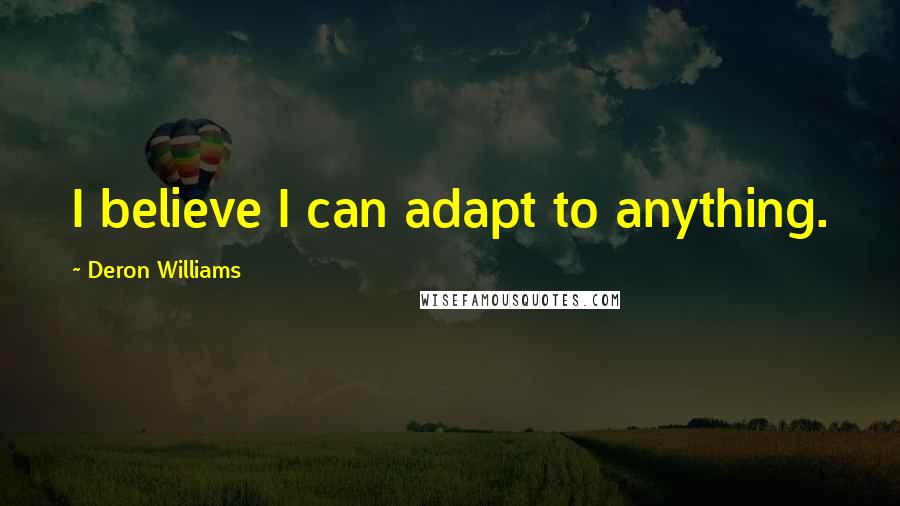 Deron Williams Quotes: I believe I can adapt to anything.