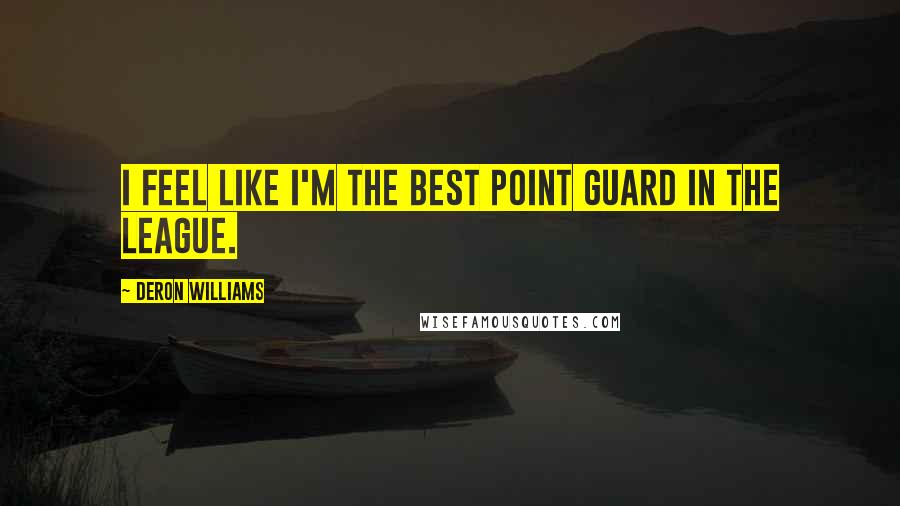 Deron Williams Quotes: I feel like I'm the best point guard in the league.