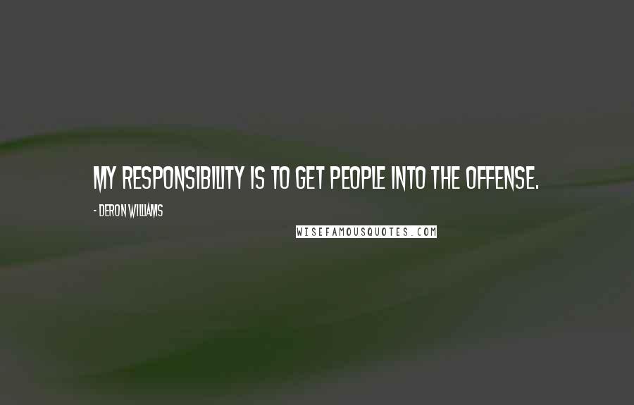 Deron Williams Quotes: My responsibility is to get people into the offense.