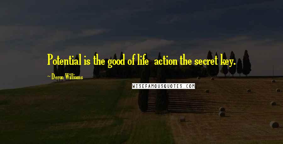 Deron Williams Quotes: Potential is the good of life  action the secret key.