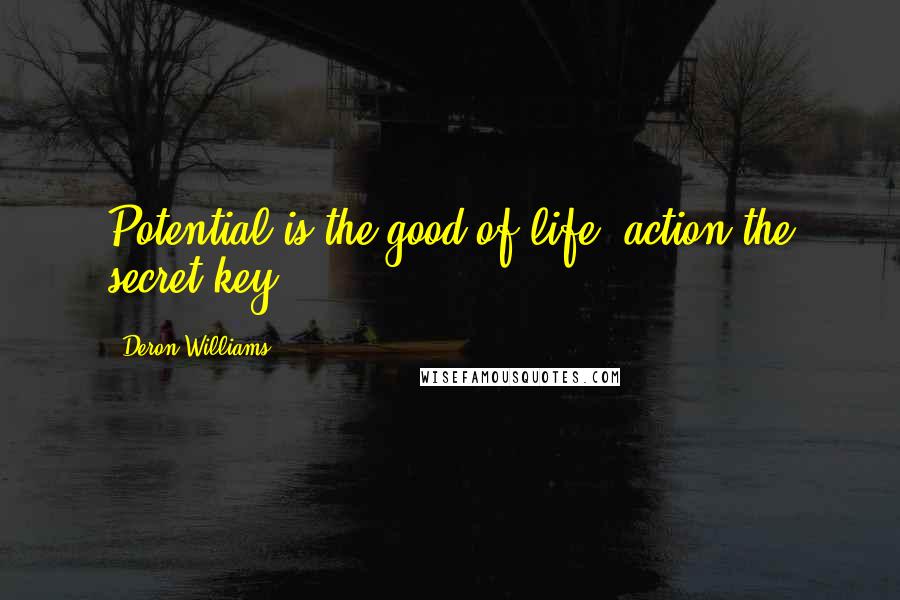 Deron Williams Quotes: Potential is the good of life  action the secret key.