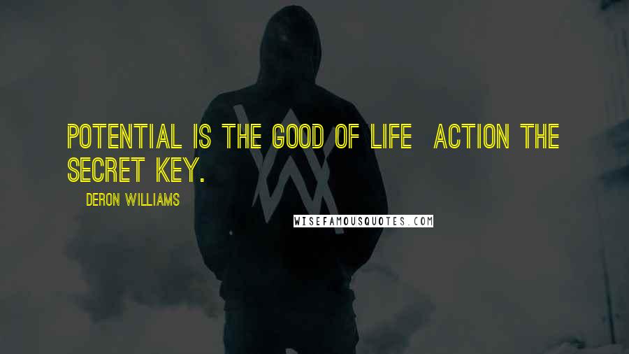 Deron Williams Quotes: Potential is the good of life action the secret key.