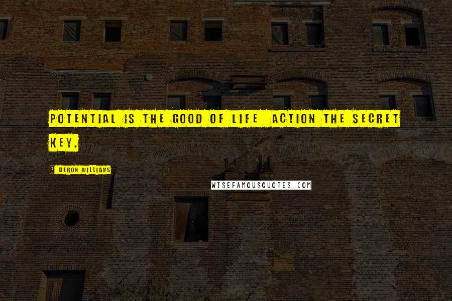 Deron Williams Quotes: Potential is the good of life action the secret key.