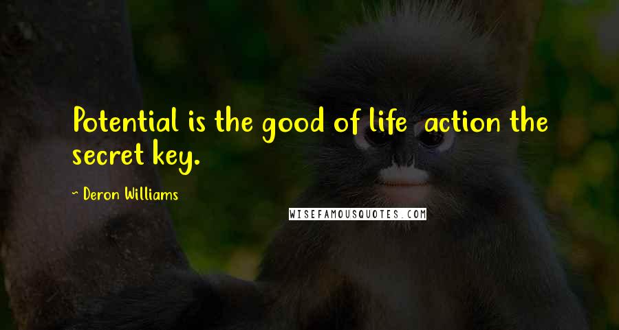 Deron Williams Quotes: Potential is the good of life  action the secret key.