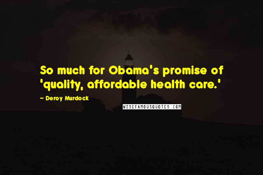 Deroy Murdock Quotes: So much for Obama's promise of 'quality, affordable health care.'