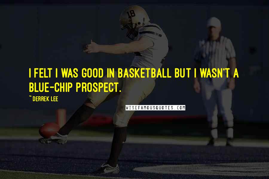 Derrek Lee Quotes: I felt I was good in basketball but I wasn't a blue-chip prospect.