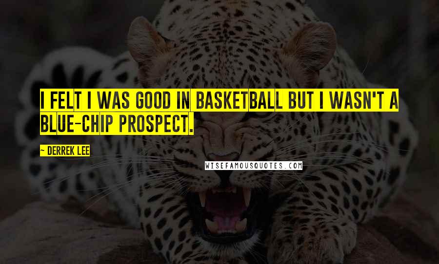 Derrek Lee Quotes: I felt I was good in basketball but I wasn't a blue-chip prospect.