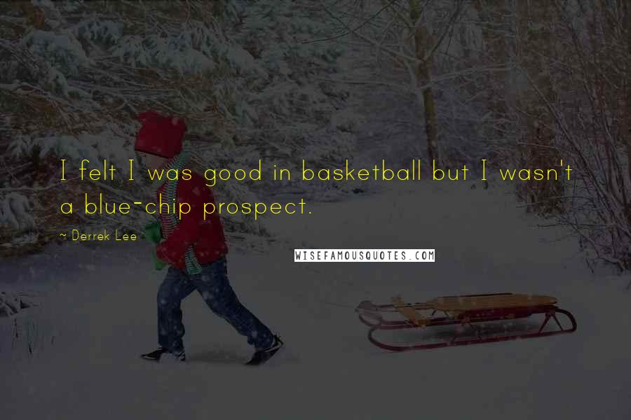 Derrek Lee Quotes: I felt I was good in basketball but I wasn't a blue-chip prospect.