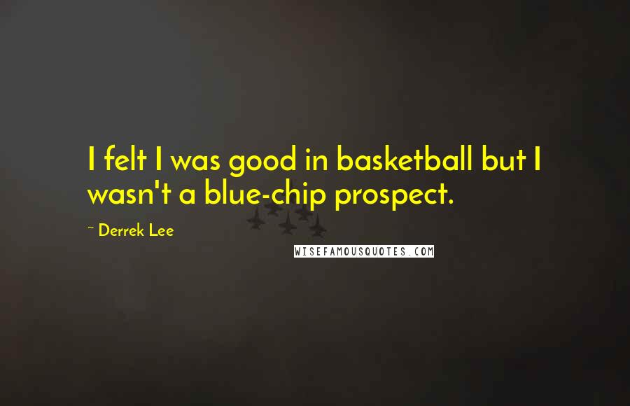 Derrek Lee Quotes: I felt I was good in basketball but I wasn't a blue-chip prospect.