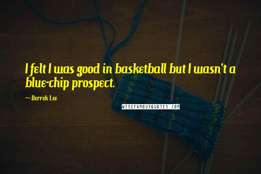 Derrek Lee Quotes: I felt I was good in basketball but I wasn't a blue-chip prospect.