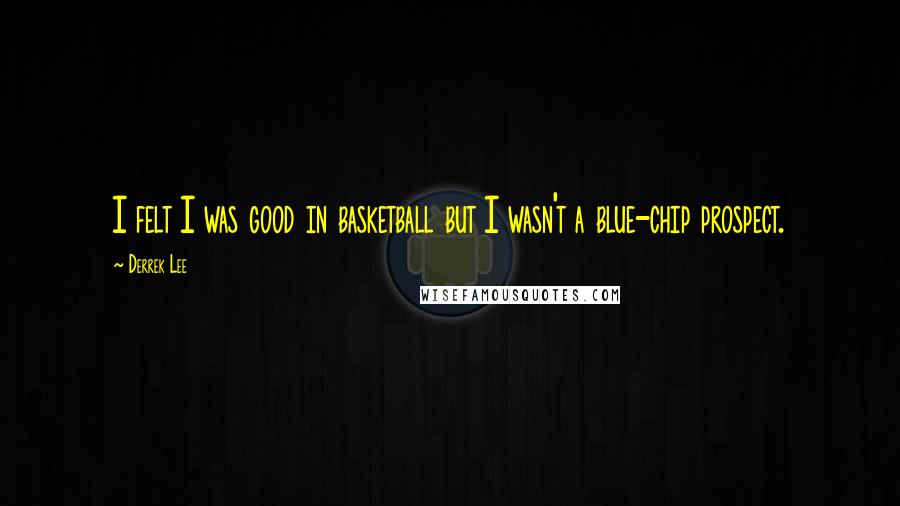 Derrek Lee Quotes: I felt I was good in basketball but I wasn't a blue-chip prospect.