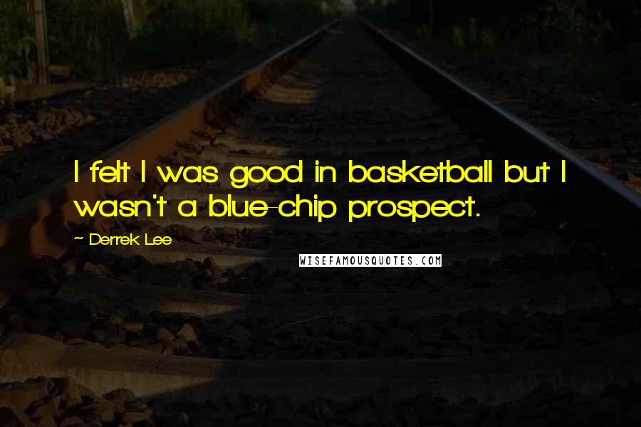 Derrek Lee Quotes: I felt I was good in basketball but I wasn't a blue-chip prospect.