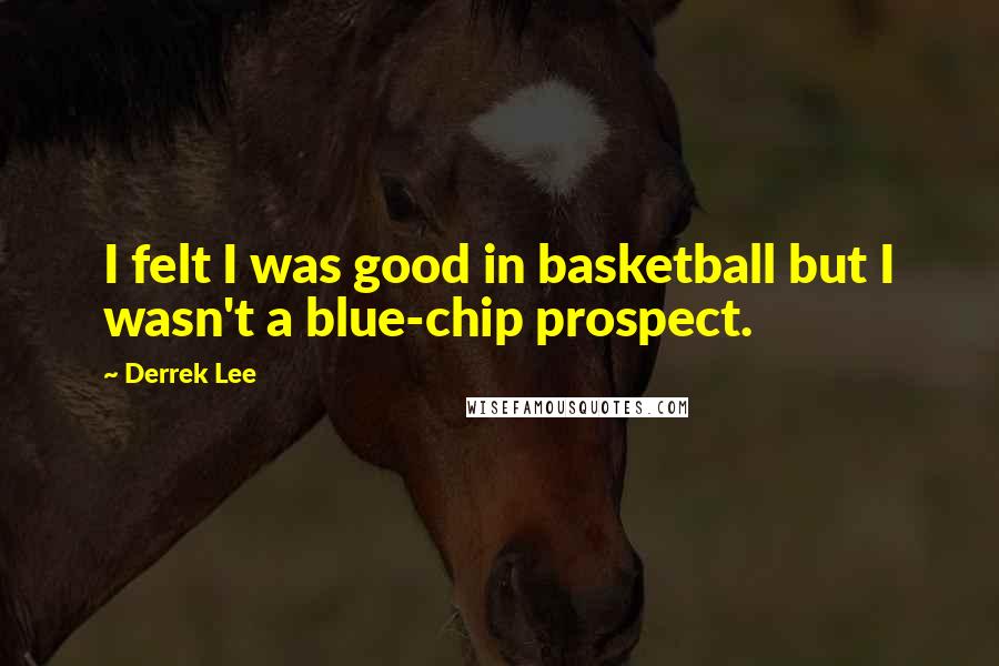 Derrek Lee Quotes: I felt I was good in basketball but I wasn't a blue-chip prospect.